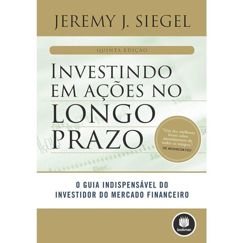 Livro Investindo em Ações no Longo Prazo: O Guia Indispensável do Investidor do Mercado Financeiro - Jeremy J. Siegel
